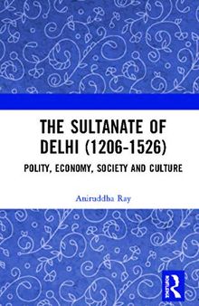 The Sultanate of Delhi (1206-1526): Polity, Economy, Society and Culture