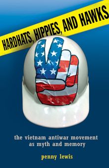 Hardhats, Hippies, and Hawks: The Vietnam Antiwar Movement as Myth and Memory