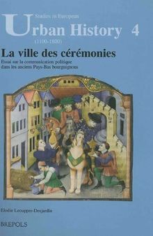 La ville des cérémonies: Essai sur la communication politique dans les anciens Pays-Bas bourguignons