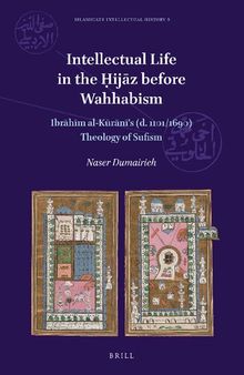 Intellectual Life in the Ḥijāz before Wahhabism: Ibrāhīm al-Kūrānī’s (d. 1101/1690) Theology of Sufism