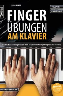 Fingerübungen am Klavier: Die ultimative Sammlung für Spieltechnik, Fingerfertigkeit & Rhythmusgefühl