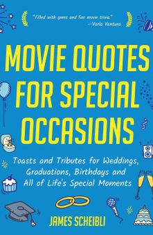 Movie Quotes for Special Occasions: Toasts and Tributes for Weddings, Graduations, Birthdays and All of Life's Special Moments