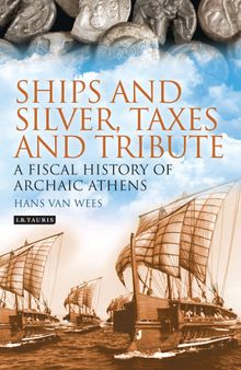 Ships and Silver, Taxes and Tribute: A Fiscal History of Archaic Athens