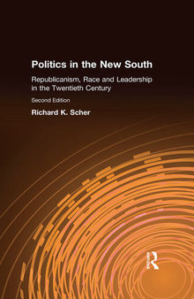 Politics in the New South: Republicanism, Race and Leadership in the Twentieth Century: Republicanism, Race and Leadership in the Twentieth Century
