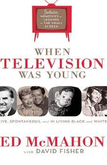 When Television Was Young: The Inside Story with Memories by Legends of the Small Screen