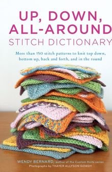 Up, Down, All-Around Stitch Dictionary: More than 150 Stitch Patterns to Knit Top Down, Bottom Up, Back and Forth, and In the Round