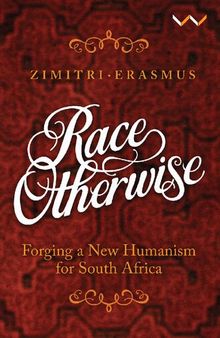 Race Otherwise: Forging a New Humanism for South Africa