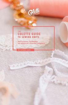 The Colette Guide to Sewing Knits: Professional Techniques for Beautiful Everyday Garments