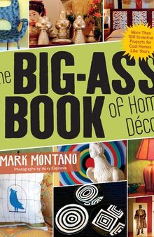 The Big-Ass Book of Home Decor: More Than 100 Inventive Projects for Cool Homes Like Yours