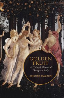 Golden Fruit: A Cultural History of Oranges in Italy