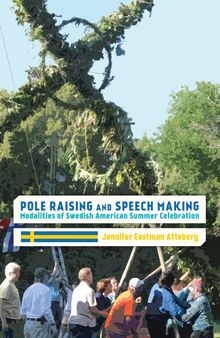 Pole Raising and Speech Making: Modalities of Swedish American Summer Celebration