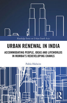 Urban renewal in India accommodating people, ideas and lifeworlds in Mumbai's redeveloping chawls