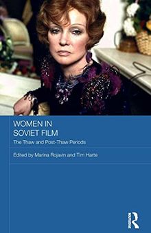 Women in Soviet Film: The Thaw and Post-Thaw Periods (Routledge Contemporary Russia and Eastern Europe Series)