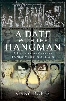 A Date with the Hangman: A History of Capital Punishment in Britain