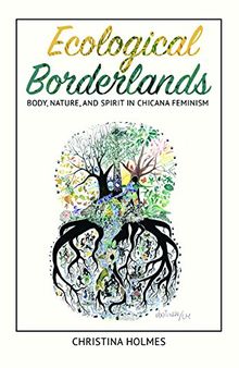 Ecological Borderlands: Body, Nature, and Spirit in Chicana Feminism