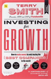 Investing for Growth: How to make money by only buying the best companies in the world – An anthology of investment writing, 2010–20