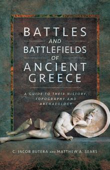 Battles and Battlefields of Ancient Greece: A Guide to their History, Topography and Archaeology
