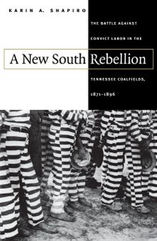 A New South Rebellion: The Battle against Convict Labor in the Tennessee Coalfields, 1871-1896