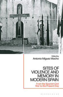 Sites of violence and memory in modern Spain : from the Spanish Civil War to the present day