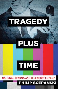 Tragedy Plus Time: National Trauma and Television Comedy