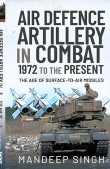 Air Defence Artillery in Combat, 1972 to the Present: The Age of Surface-to-Air Missiles