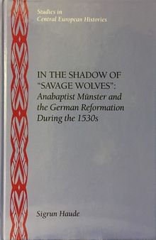 In the Shadow of Savage Wolves: Anabaptist Munster and the German Reformation During the 1530s