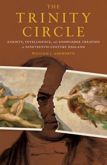 The Trinity Circle: Anxiety, Intelligence, and Knowledge Creation in Nineteenth-Century England