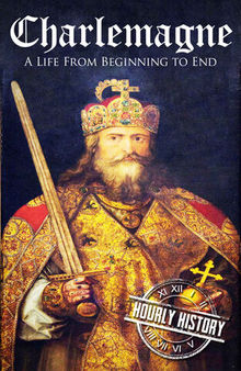 Charlemagne: A Life From Beginning to End