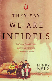 They Say We Are Infidels: On the Run from ISIS with Persecuted Christians in the Middle East