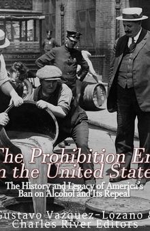 The Prohibition Era in the United States: The History and Legacy of America’s Ban on Alcohol and Its Repeal