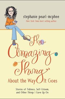 The Amazing Thing About the Way It Goes: Stories of Tidiness, Self-Esteem and Other Things I Gave Up On