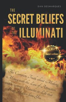 The Secret Beliefs of The Illuminati: The Complete Truth About Manifesting Money Using The Law of Attraction That Is Being Hidden From You