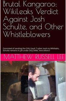 Brutal Kangaroo: WikiLeaks Verdict Against Josh Schulte, and Other Whistleblowers: Convicted of sending the CIA's Vault 7 cyber tools to Wikileaks, Schulte remains in jail under DOJ SAMs. And others?