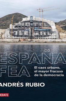 España Fea EL CAOS URBANO, EL MAYOR FRACASO DE LA DEMOCRACIA