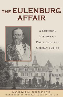 The Eulenburg Affair: A Cultural History of Politics in the German Empire