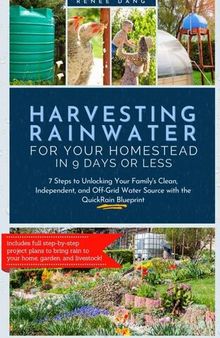 Harvesting Rainwater for Your Homestead in 9 Days or Less: 7 Steps to Unlocking Your Family's Clean, Independent, and Off-Grid Water Source with the QuickRain Blueprint