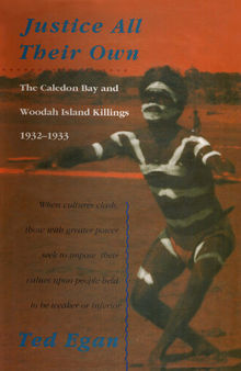 Justice all their own : the Caledon Bay and Woodah Island killings, 1932-1933