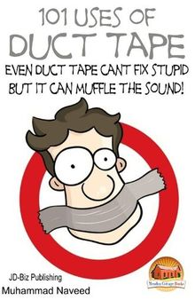 101 Uses of Duct Tape - Even Duct tape can't fix stupid But it can muffle the sound!