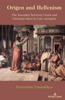 Origen and Hellenism: The Interplay Between Greek and Christian Ideas in Late Antiquity