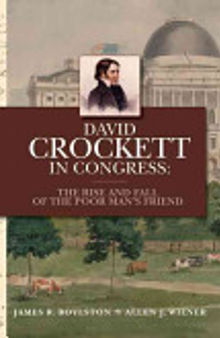 David Crockett in Congress: The Rise and Fall of the Poor Man's Friend : with Collected Correspondence, Selected Speeches and Circulars