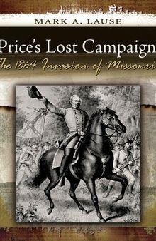 Price's Lost Campaign The 1864 Invasion of Missouri