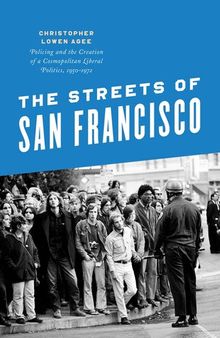 The Streets of San Francisco : Policing and the Creation of a Cosmopolitan Liberal Politics, 1950-1972.