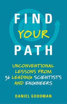 Find Your Path: Unconventional Lessons from 36 Leading Scientists and Engineers