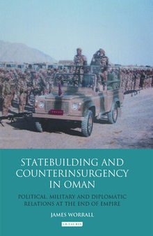 Statebuilding and Counterinsurgency in Oman: Political, Military and Diplomatic Relations at the End of Empire