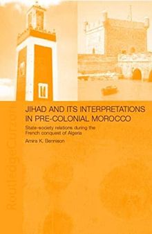 Jihad and Its Interpretation in Pre-Colonial Morocco: State-Society Relations During the French Conquest of Algeria