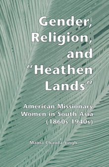Gender, Religion, and the Heathen Lands: American Missionary Women in South Asia, 1860s-1940s