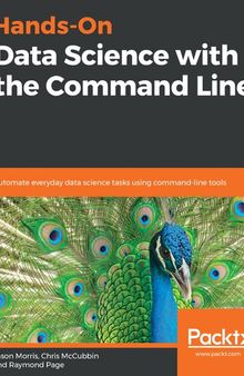 Hands-On Data Science with the Command Line: Automate Everyday Data Science Tasks Using Command-Line Tools