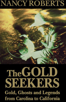 Gold Seekers : Gold, Ghosts and Legends from Carolina to California.