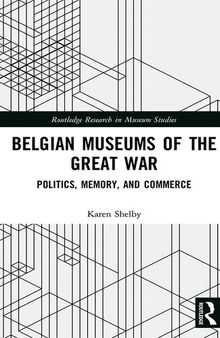 Belgium museums of the Great War : politics, memory, and commerce