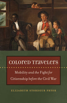Colored travelers mobility and the fightfor citizenship before the Civil War